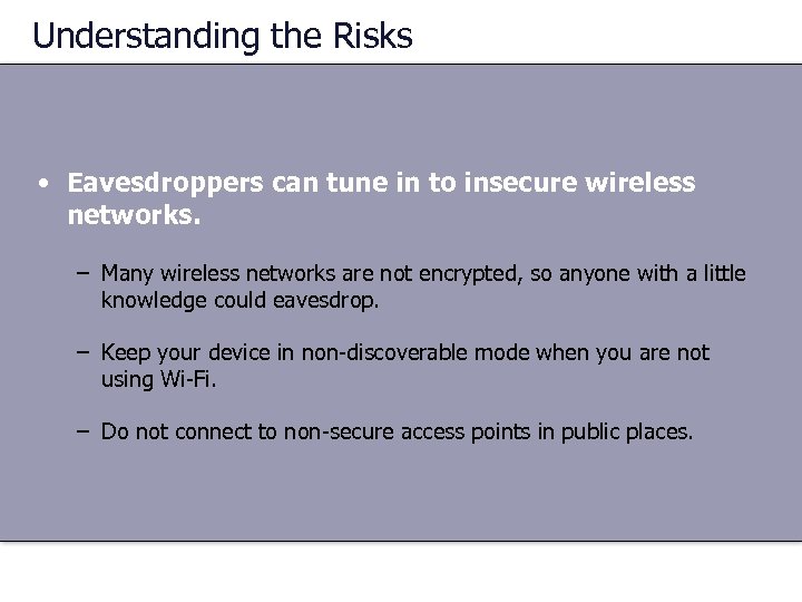 Understanding the Risks • Eavesdroppers can tune in to insecure wireless networks. – Many