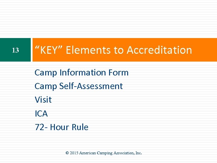 13 “KEY” Elements to Accreditation Camp Information Form Camp Self-Assessment Visit ICA 72 -