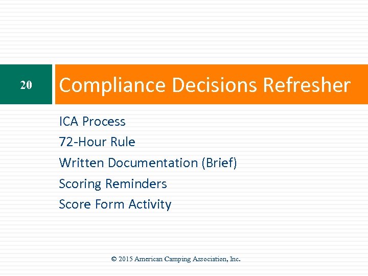 20 Compliance Decisions Refresher ICA Process 72 -Hour Rule Written Documentation (Brief) Scoring Reminders