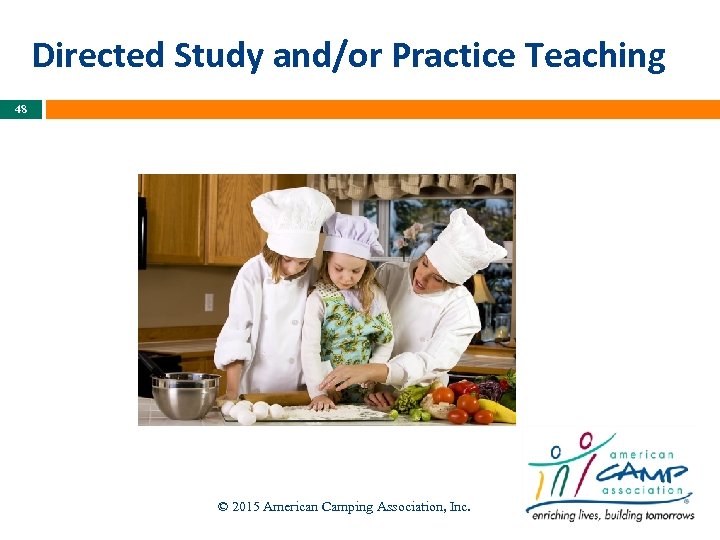 Directed Study and/or Practice Teaching 48 © 2015 American Camping Association, Inc. 