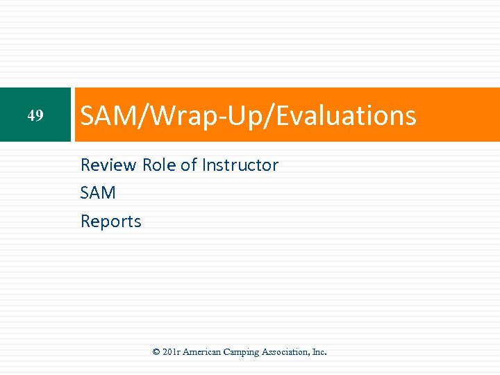 49 SAM/Wrap-Up/Evaluations Review Role of Instructor SAM Reports © 201 r American Camping Association,