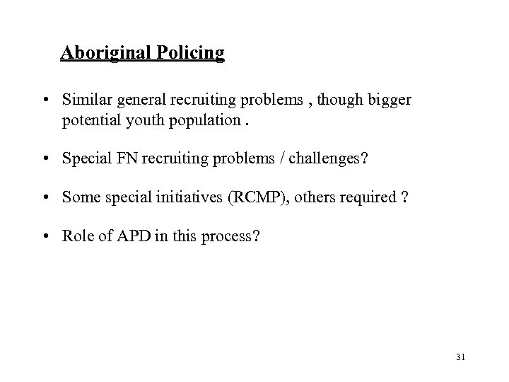 Aboriginal Policing • Similar general recruiting problems , though bigger potential youth population. •