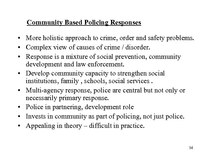 Community Based Policing Responses • More holistic approach to crime, order and safety problems.