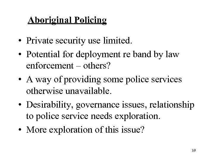 Aboriginal Policing • Private security use limited. • Potential for deployment re band by