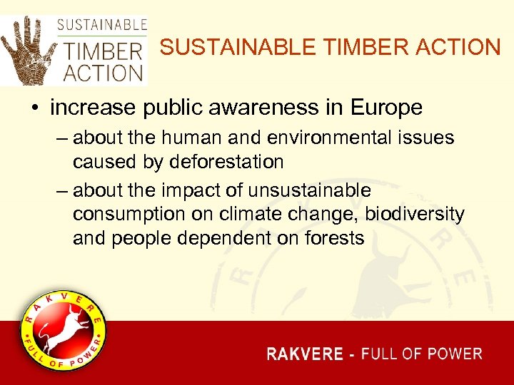 SUSTAINABLE TIMBER ACTION • increase public awareness in Europe – about the human and