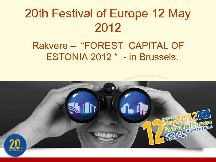 20 th Festival of Europe 12 May 2012 Rakvere – “FOREST CAPITAL OF ESTONIA