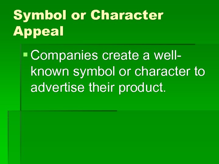 Symbol or Character Appeal § Companies create a wellknown symbol or character to advertise