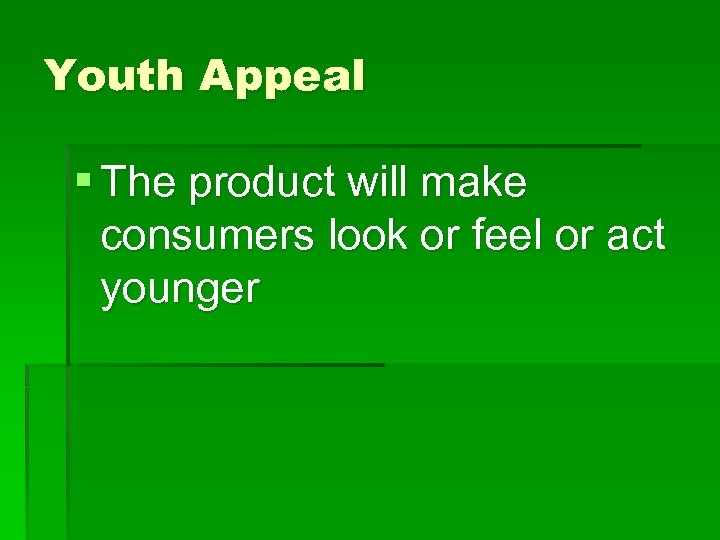 Youth Appeal § The product will make consumers look or feel or act younger