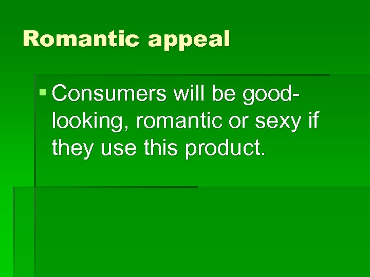 Romantic appeal § Consumers will be goodlooking, romantic or sexy if they use this