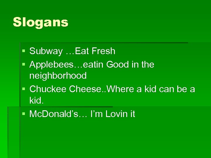 Slogans § Subway …Eat Fresh § Applebees…eatin Good in the neighborhood § Chuckee Cheese.