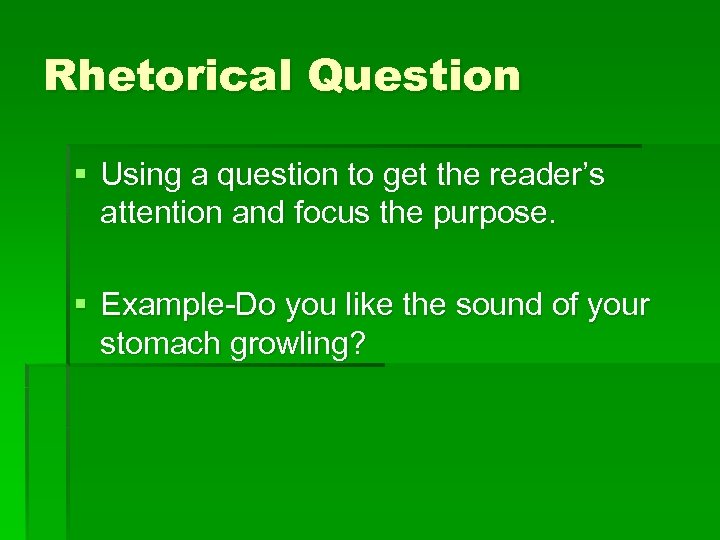Rhetorical Question § Using a question to get the reader’s attention and focus the
