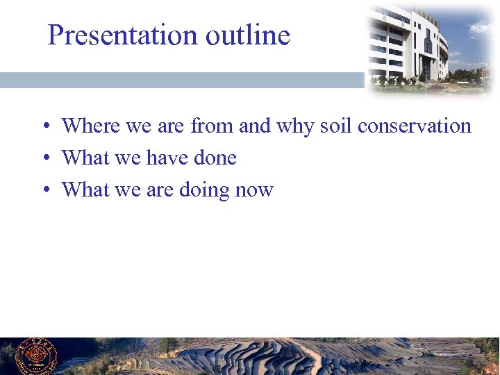 Presentation outline • Where we are from and why soil conservation • What we
