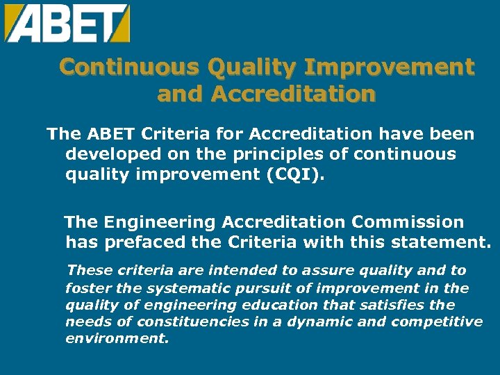 Continuous Quality Improvement and Accreditation The ABET Criteria for Accreditation have been developed on