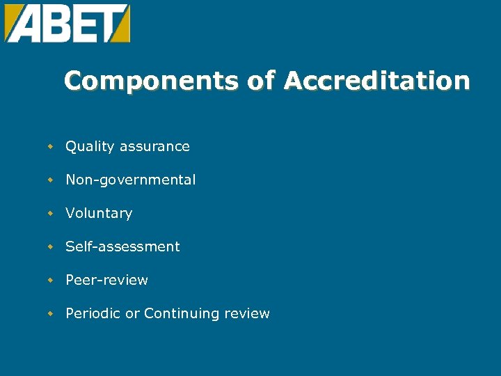 Components of Accreditation w Quality assurance w Non-governmental w Voluntary w Self-assessment w Peer-review