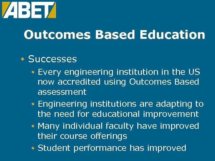 Outcomes Based Education w Successes w Every engineering institution in the US now accredited