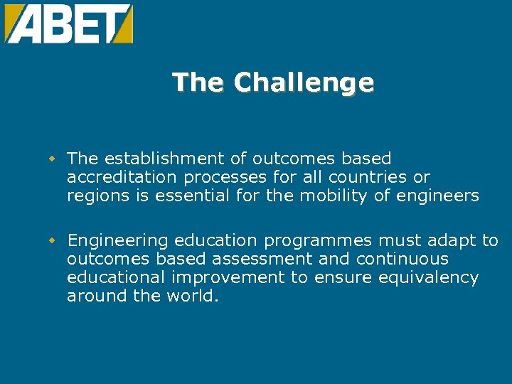 The Challenge w The establishment of outcomes based accreditation processes for all countries or
