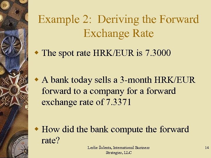 Example 2: Deriving the Forward Exchange Rate w The spot rate HRK/EUR is 7.