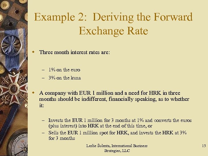 Example 2: Deriving the Forward Exchange Rate w Three month interest rates are: –