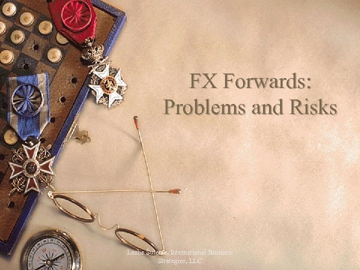 FX Forwards: Problems and Risks Leslie Šulenta, International Business Strategies, LLC 