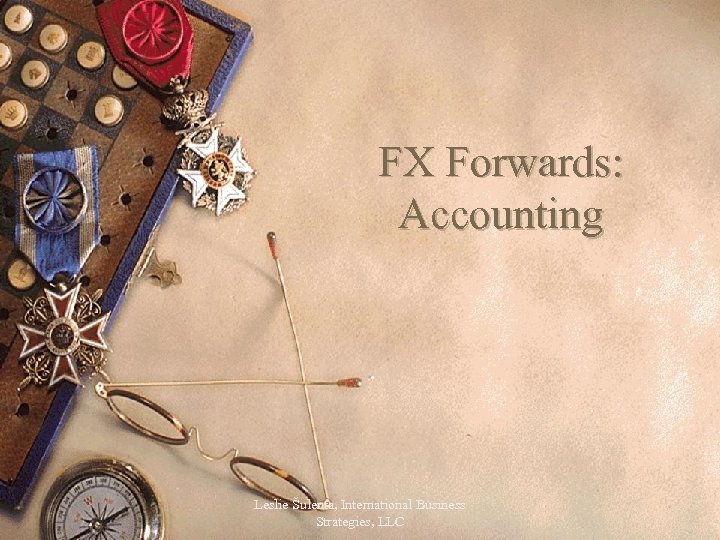 FX Forwards: Accounting Leslie Šulenta, International Business Strategies, LLC 