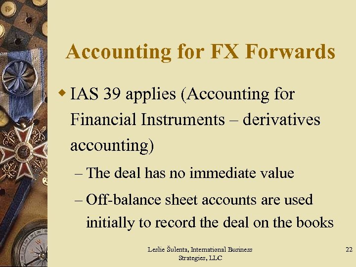 Accounting for FX Forwards w IAS 39 applies (Accounting for Financial Instruments – derivatives