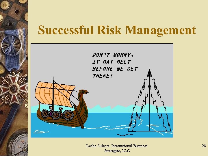Successful Risk Management DON’T WORRY, IT MAY MELT BEFORE WE GET THERE! Leslie Šulenta,
