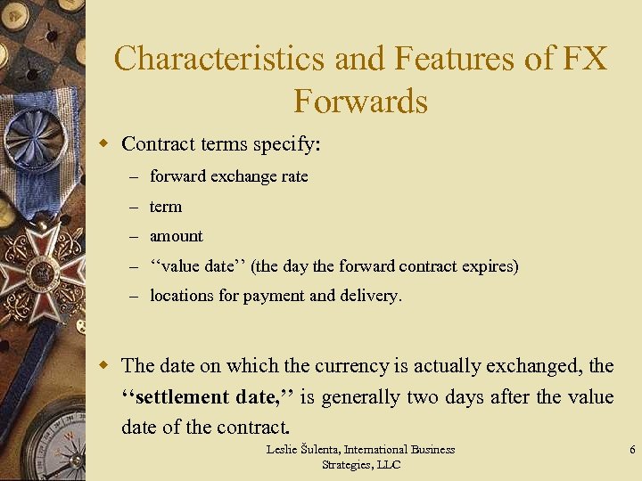 Characteristics and Features of FX Forwards w Contract terms specify: – forward exchange rate