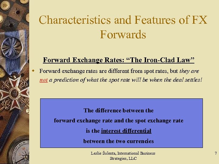 Characteristics and Features of FX Forwards Forward Exchange Rates: “The Iron-Clad Law” w Forward