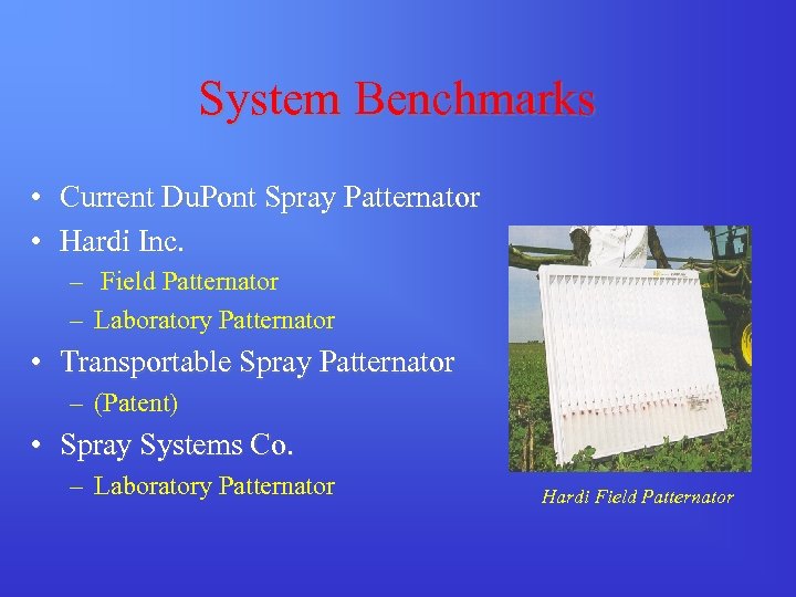 System Benchmarks • Current Du. Pont Spray Patternator • Hardi Inc. – Field Patternator