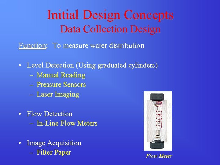 Initial Design Concepts Data Collection Design Function: To measure water distribution • Level Detection