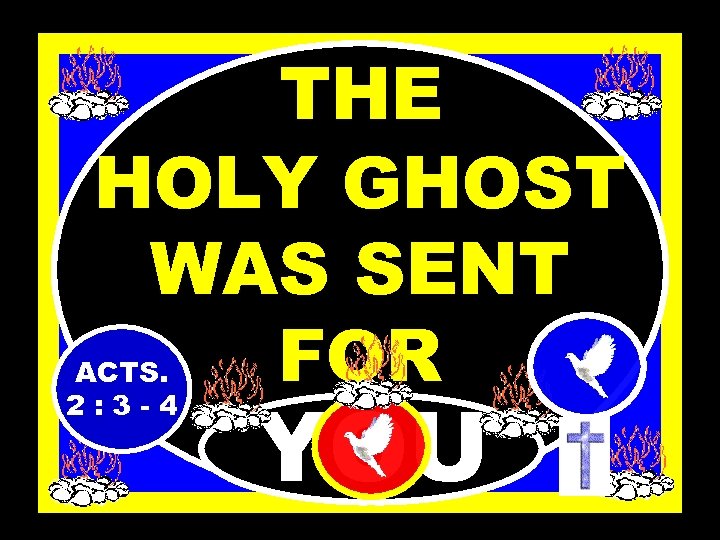 THE HOLY GHOST WAS SENT FOR ACTS. 2: 3 -4 YOU 