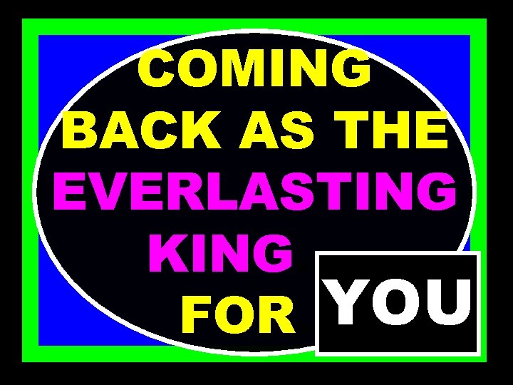 COMING BACK AS THE EVERLASTING KING…. YOU FOR. . . 