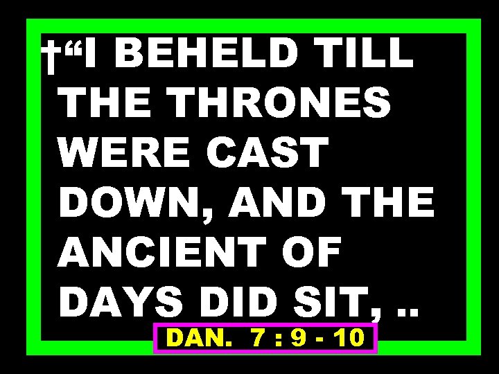 †“I BEHELD TILL THE THRONES WERE CAST DOWN, AND THE ANCIENT OF DAYS DID