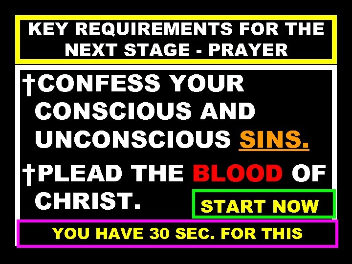 KEY REQUIREMENTS FOR THE NEXT STAGE - PRAYER †CONFESS YOUR CONSCIOUS AND UNCONSCIOUS SINS.