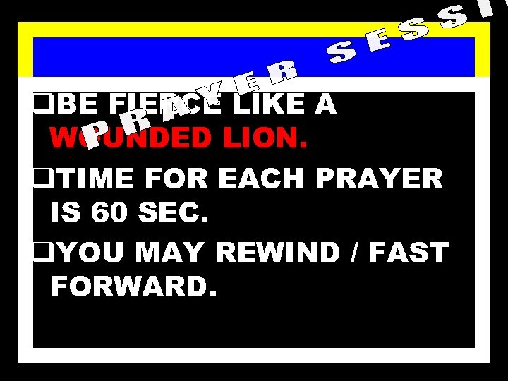 q. BE FIERCE LIKE A WOUNDED LION. q. TIME FOR EACH PRAYER IS 60