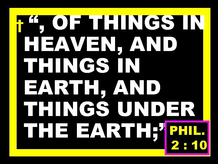 “, OF THINGS IN HEAVEN, AND THINGS IN EARTH, AND THINGS UNDER THE EARTH;