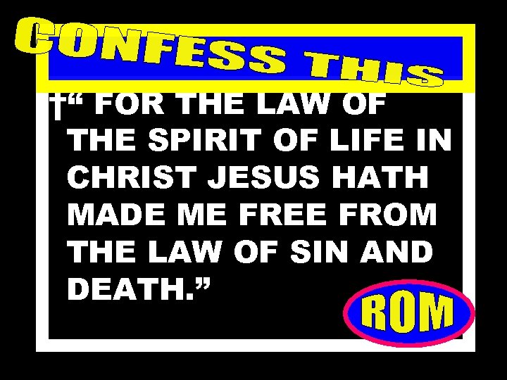 †“ FOR THE LAW OF THE SPIRIT OF LIFE IN CHRIST JESUS HATH MADE