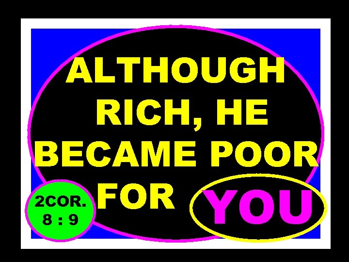 ALTHOUGH RICH, HE BECAME POOR 2 COR. FOR. …… YOU 8: 9 