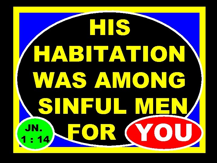 HIS HABITATION WAS AMONG SINFUL MEN JN. FOR…. . YOU 1 : 14 