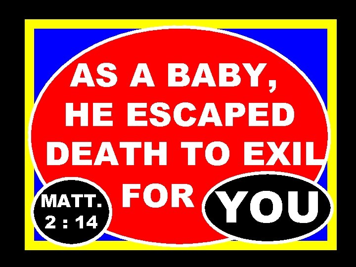 AS A BABY, HE ESCAPED DEATH TO EXIL MATT. FOR… YOU 2 : 14
