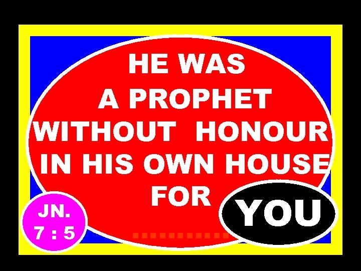 HE WAS A PROPHET WITHOUT HONOUR IN HIS OWN HOUSE FOR JN. YOU ……….