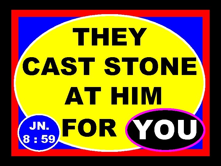 THEY CAST STONE AT HIM JN. FOR…. . YOU 8 : 59 