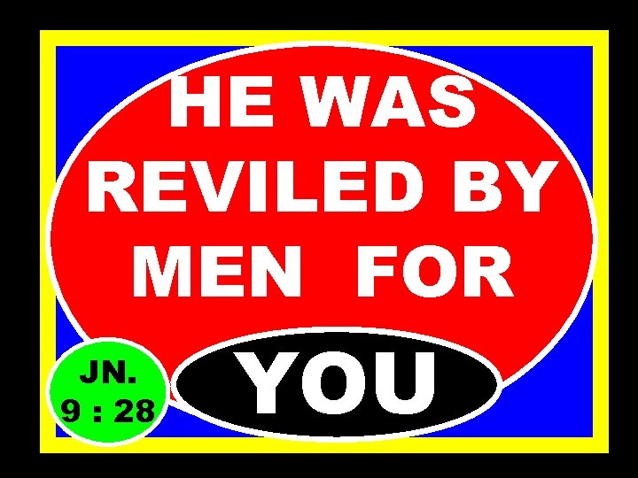 HE WAS REVILED BY MEN FOR JN. 9 : 28 YOU 
