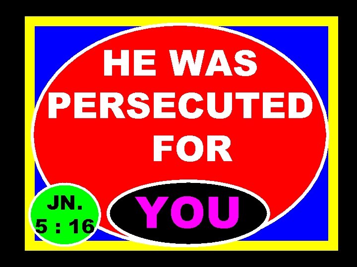 HE WAS PERSECUTED FOR JN. 5 : 16 YOU 