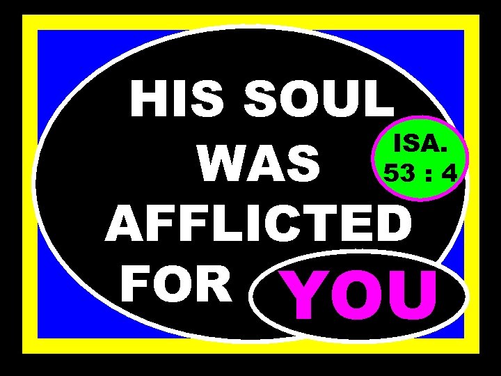 HIS SOUL ISA. WAS 53 : 4 AFFLICTED FOR……… YOU 