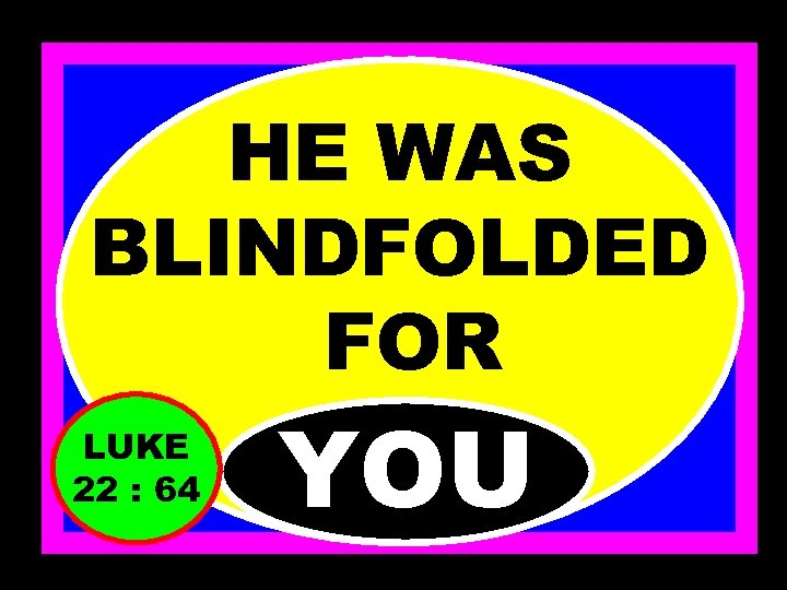 HE WAS BLINDFOLDED FOR LUKE 22 : 64 YOU 