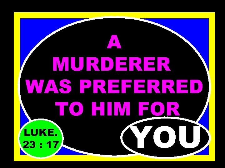 A MURDERER WAS PREFERRED TO HIM FOR LUKE. ……… 23 : 17 YOU 