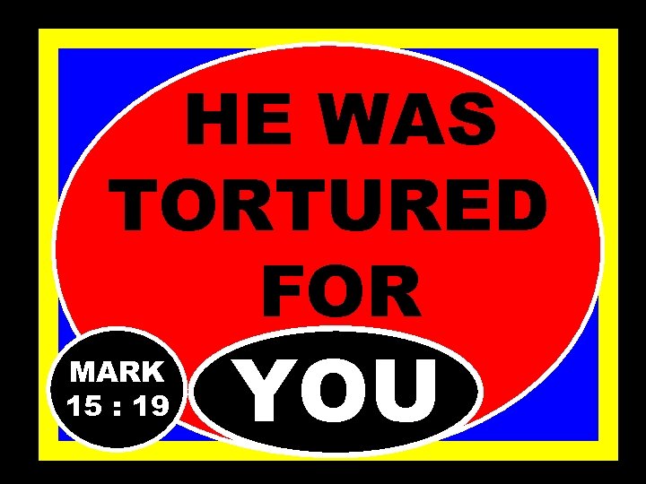 HE WAS TORTURED FOR MARK 15 : 19 YOU 