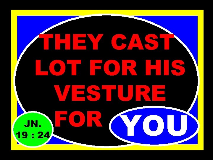 THEY CAST LOT FOR HIS VESTURE JN. FOR ……. . YOU 19 : 24