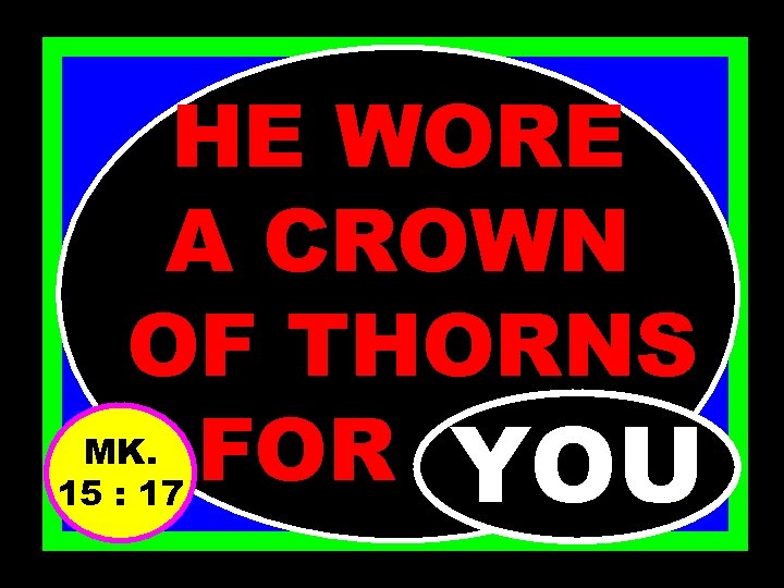 HE WORE A CROWN OF THORNS FOR………. . YOU MK. 15 : 17 